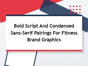 Powerful Pairings of Bold Scripts and Condensed Sans-Serifs