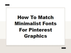 How to Match Minimalist Fonts for Pinterest Graphics