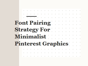 Masterful Font Pairing for Minimalist Pinterest Graphics