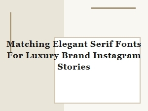 Matching Elegant Serif Fonts for Luxury Stories